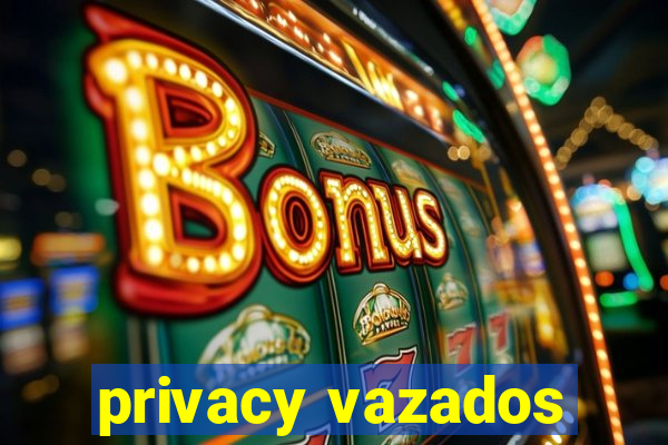 privacy vazados